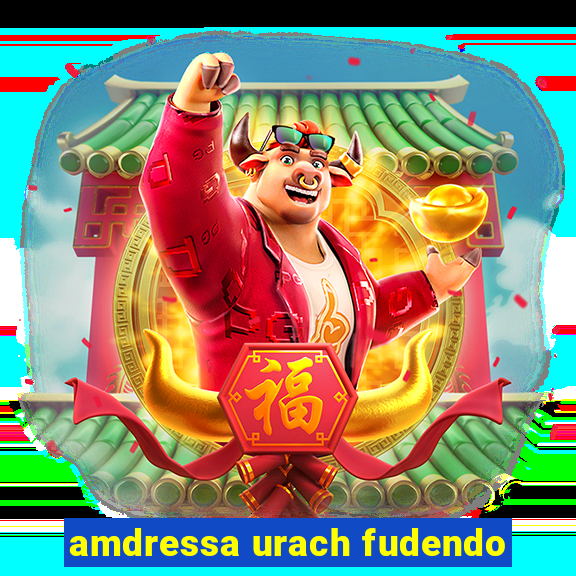 amdressa urach fudendo